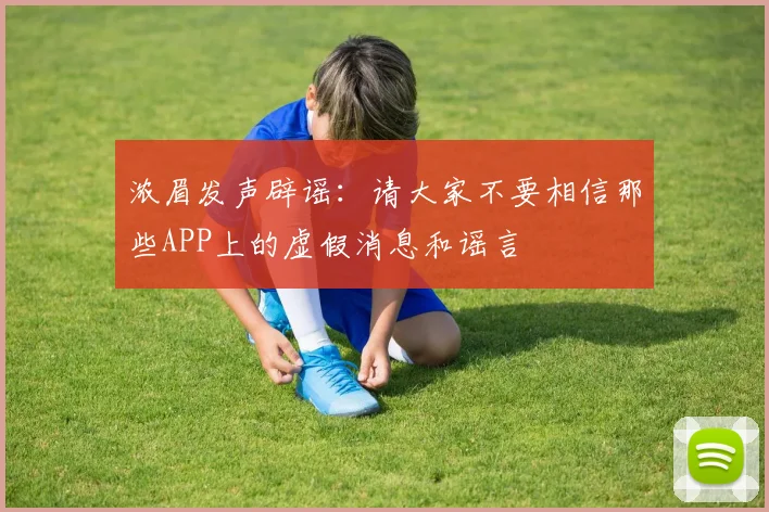 浓眉发声辟谣：请大家不要相信那些APP上的虚假消息和谣言