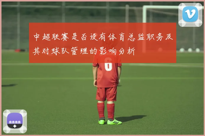 中超联赛是否设有体育总监职务及其对球队管理的影响分析